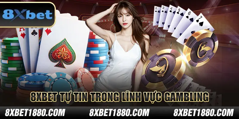 8xbet tự tin, khẳng định bản thân trong lĩnh vực gambling