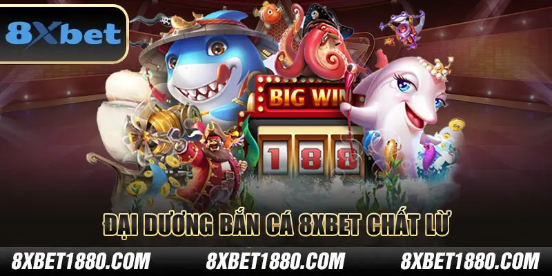 Đại dương bắn cá 8xbet chất lừ
